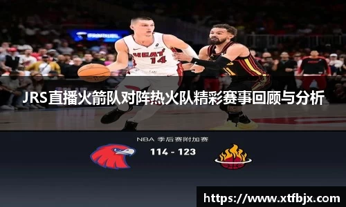 JRS直播火箭队对阵热火队精彩赛事回顾与分析