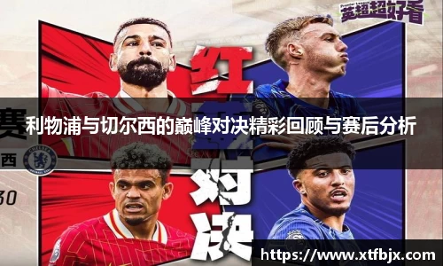 利物浦与切尔西的巅峰对决精彩回顾与赛后分析